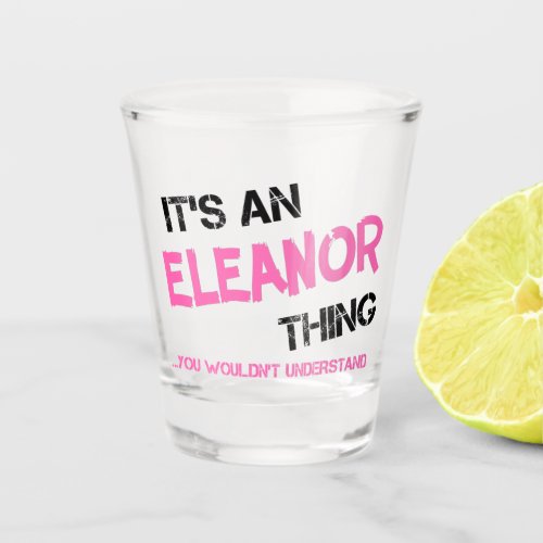 Eleanor thing you wouldnt understand shot glass