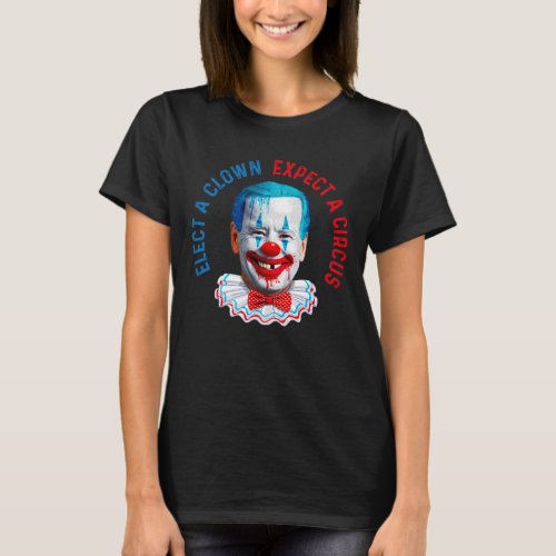 Elect a clown and expect a circus anti Biden clown T_Shirt