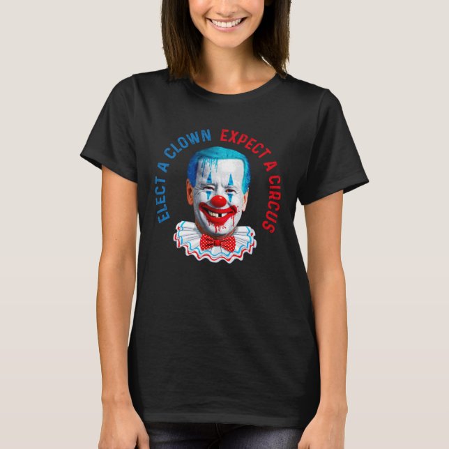 Elect a clown and expect a circus anti Biden clown T-Shirt (Front)