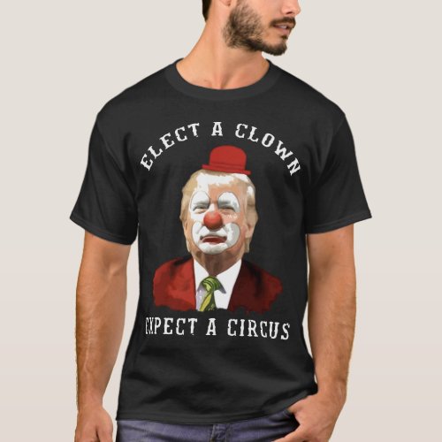 elect a clown excect a circus a circus elect a clo T_Shirt