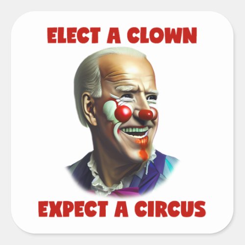 Elect A Clown Expect A Circus Anti Joe Biden  Square Sticker
