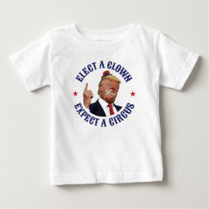 Elect A Clown, Expect A Circus - Anti Trump Baby T-Shirt