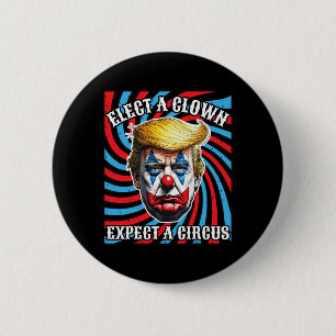 Elect A Clown Expect A Circus Anti-trump Button