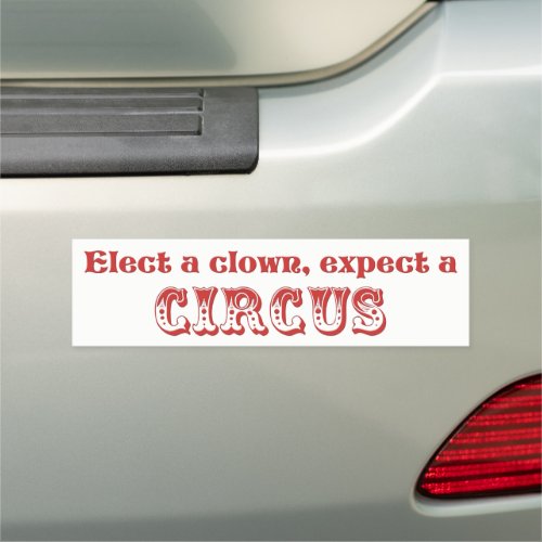 Elect a clown expect a circus Anti Trump Car Magnet
