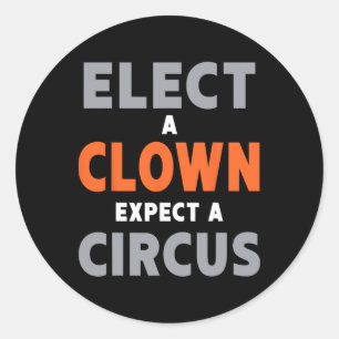 Elect A Clown Expect A Circus - Anti-trump Classic Round Sticker