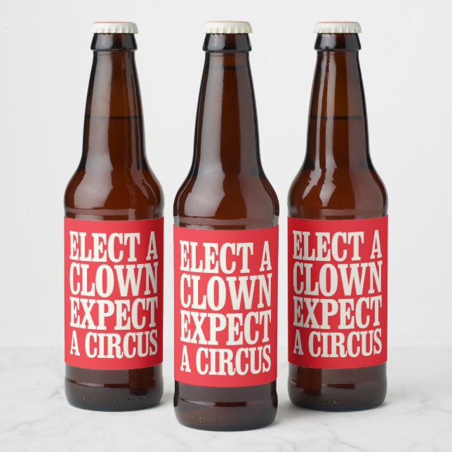 Elect A Clown Expect A Circus Anti Trump Political Beer Bottle Label (Bottles)
