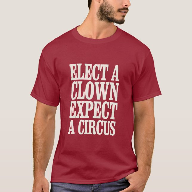 Elect A Clown Expect A Circus Anti Trump Political T-Shirt (Front)