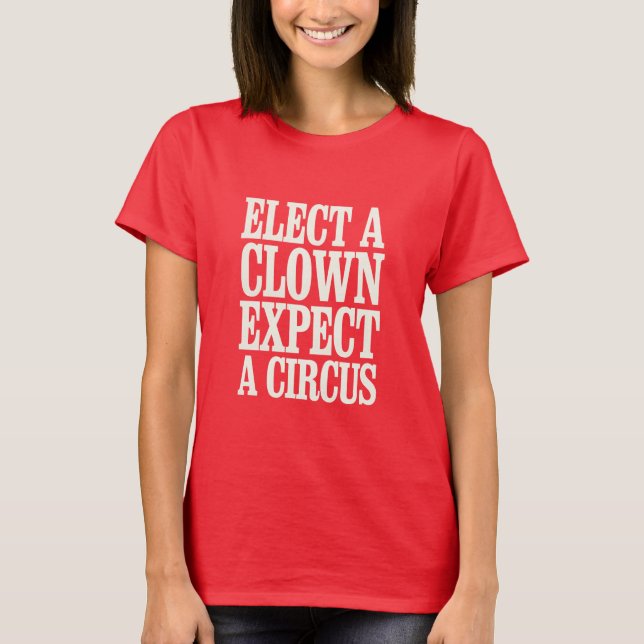 Elect A Clown Expect A Circus Anti Trump Political T-Shirt (Front)