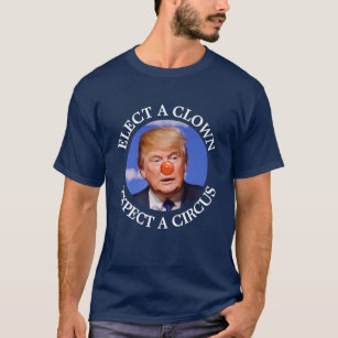 Elect a Clown, Expect a Circus Anti Trump Shirt