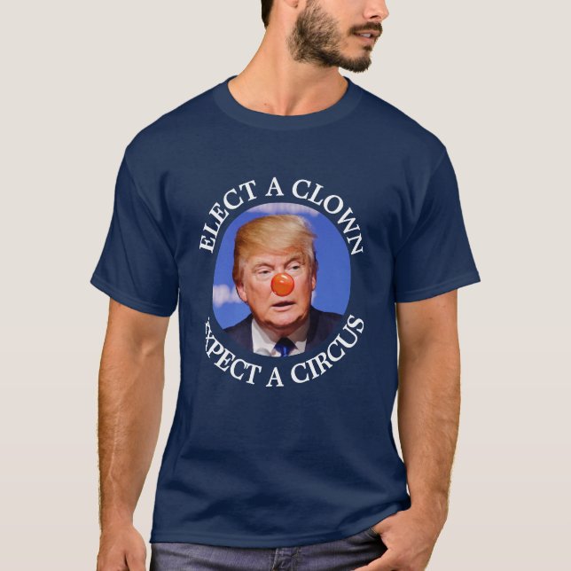 Elect a Clown, Expect a Circus Anti Trump Shirt (Front)