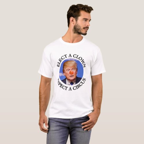 Elect a Clown Expect a Circus Anti Trump Shirt