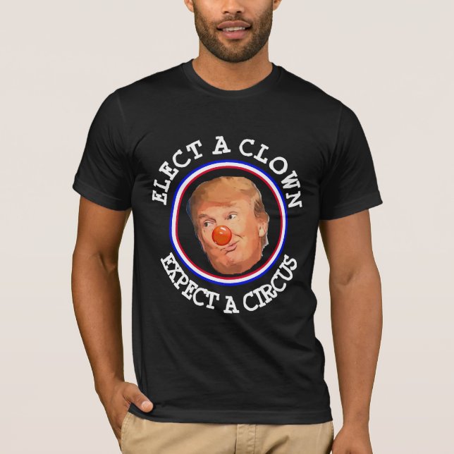 Elect a Clown, Expect a Circus Anti Trump Shirt (Front)