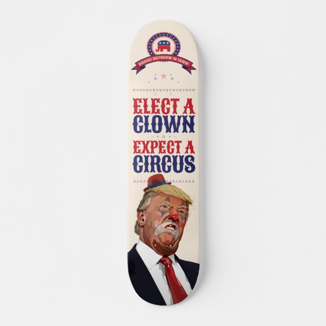 Elect A Clown, Expect A Circus - Anti Trump Skateboard (Front)