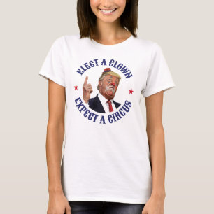 Elect A Clown, Expect A Circus - Anti Trump T-Shirt