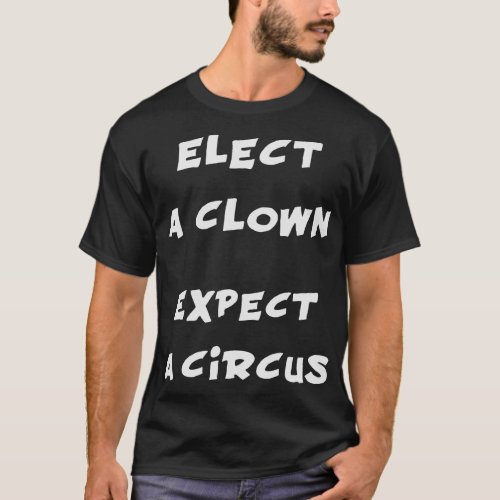 Elect A Clown Expect A Circus Anti Trump T_Shirt