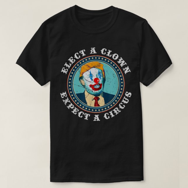 Elect A Clown Expect A Circus Anti-Trump T-Shirt (Design Front)