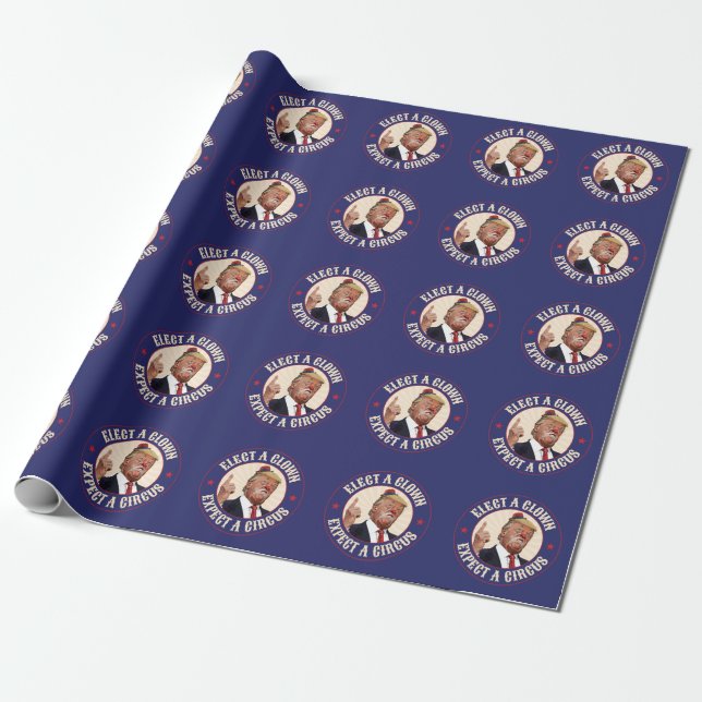 Elect A Clown, Expect A Circus - Anti Trump  Wrapping Paper (Unrolled)
