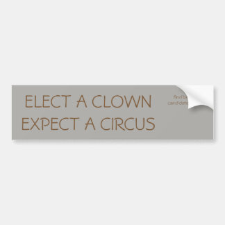 Elect a clown, Expect a Circus Bumper Sticker