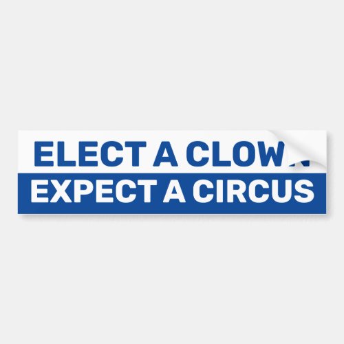 Elect a clown expect a circus bumper sticker