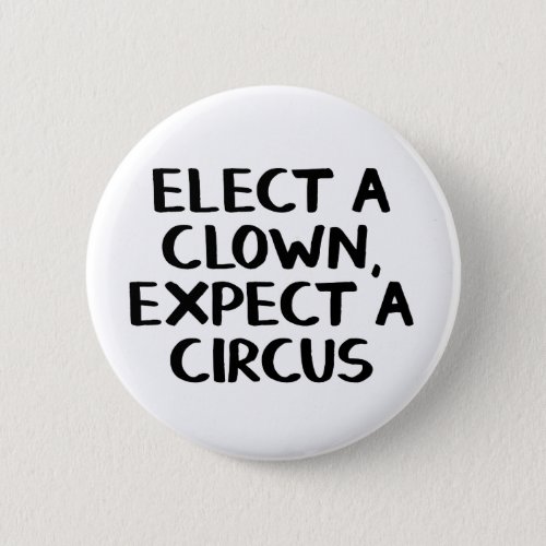 Elect a clown expect a circus button