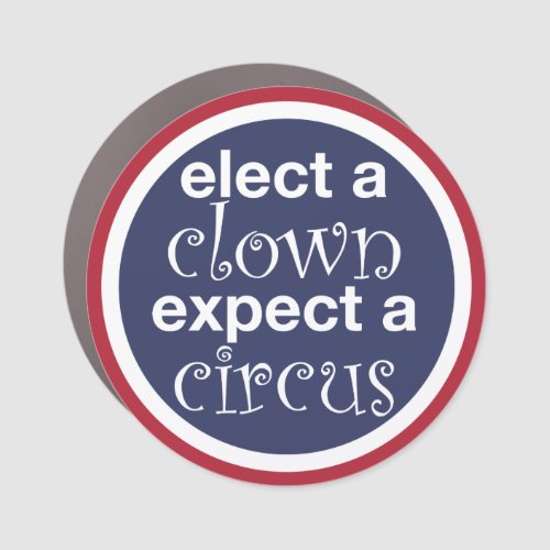 elect a clown expect a circus car magnet