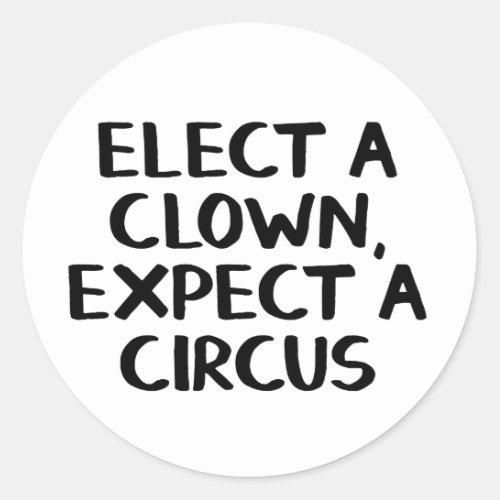 Elect a clown expect a circus classic round sticker