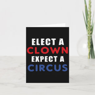 Elect A Clown Expect A Circus Design Anti Trump Card