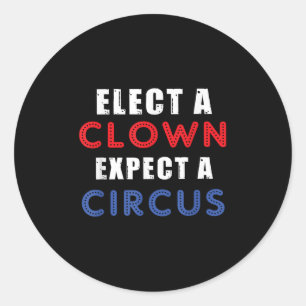 Elect A Clown Expect A Circus Design Anti Trump Classic Round Sticker