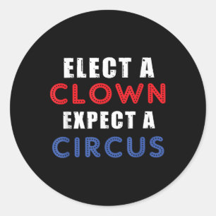 Elect A Clown Expect A Circus Design Anti Trump Classic Round Sticker