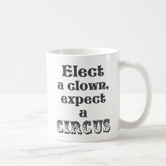 Elect a clown, expect a circus! Fun Anti Trump Mug (Right)