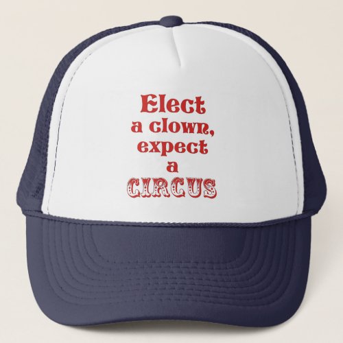 Elect a clown expect a circus Fun Anti Trump Trucker Hat