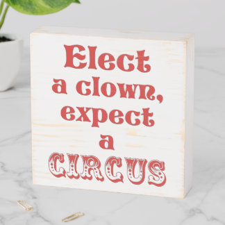 Elect a clown, expect a circus! Fun Anti Trump Wooden Box Sign