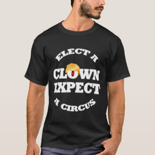 Elect A Clown Expect A Circus Funny Anti Trump 1 T-Shirt