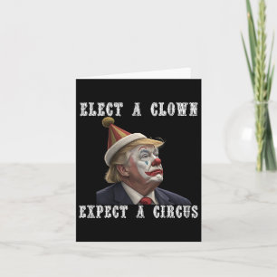 Elect A Clown Expect A Circus Funny Anti Trump  Card
