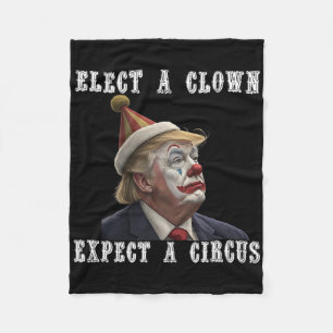 Elect A Clown Expect A Circus Funny Anti Trump Fleece Blanket