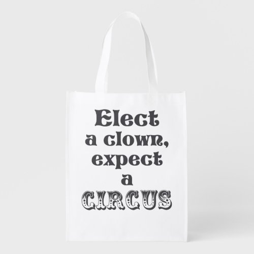 Elect a clown expect a circus Funny Anti Trump Reusable Grocery Bag