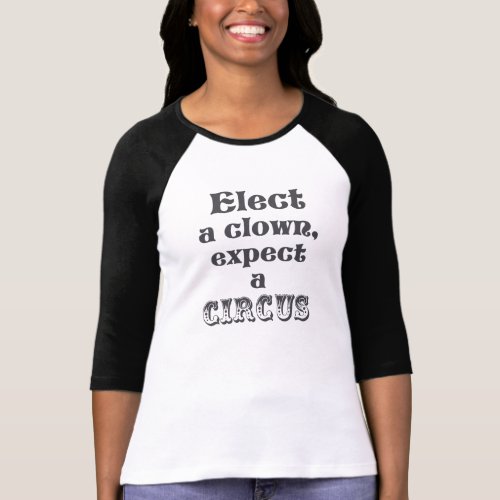 Elect a clown expect a circus Funny Anti Trump T_Shirt