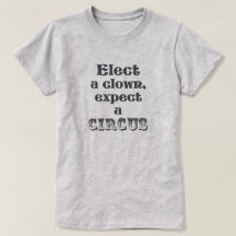 Elect a clown, expect a circus! Funny Anti Trump