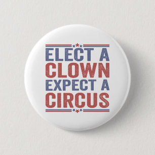 Elect a Clown Expect a Circus Funny Patriotic Gift Button