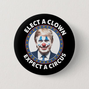 Elect A Clown Expect A Circus Funny Politics Button