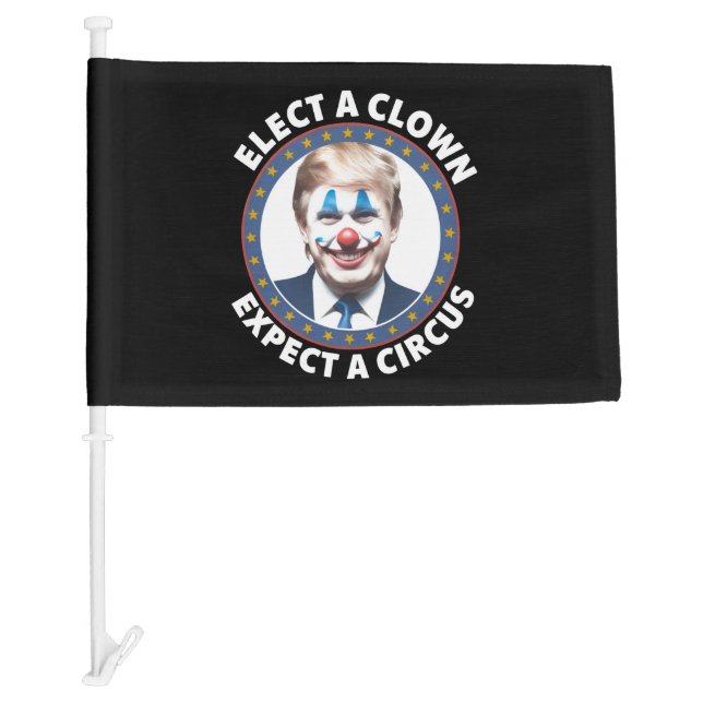 Elect A Clown Expect A Circus Funny Politics Car Flag (Front)