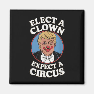 Elect A Clown Expect A Circus Impeach Trump Anti T Magnet