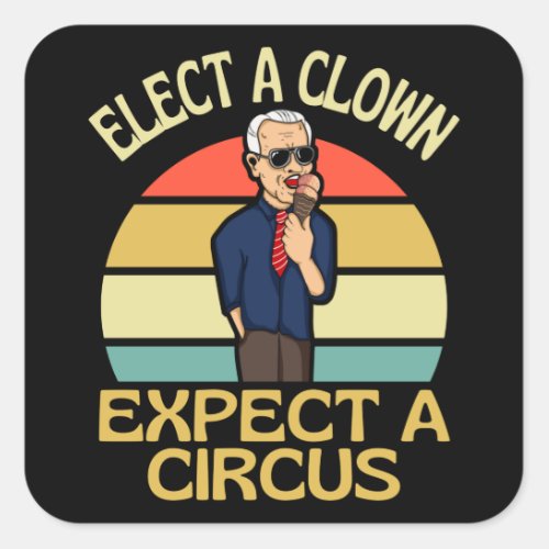 Elect A Clown Expect A Circus Joe Biden Out Square Sticker