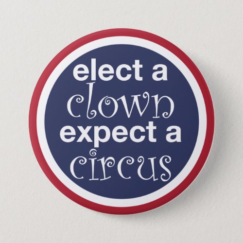 Elect a Clown Expect a Circus Pinback Button