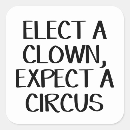 Elect a clown expect a circus square sticker