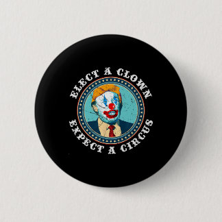 Elect A Clown Expect A Circus T Anti-trump 1  Button