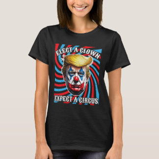 Elect A Clown Expect A Circus T-Shirt