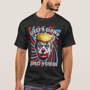 Elect A Clown Expect A Circus T-Shirt