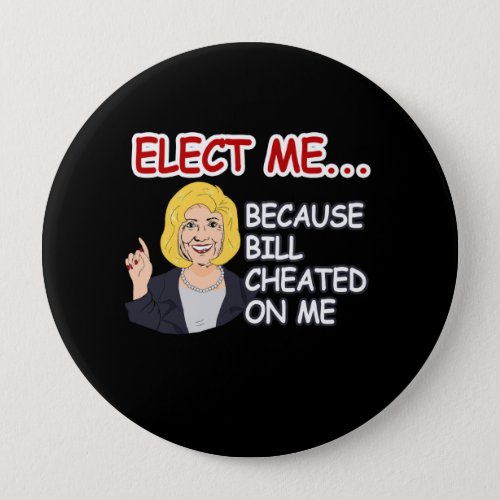 Elect Hillary _ Because Bill Cheated on me _ _ Ant Pinback Button
