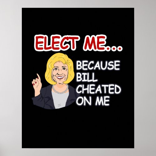 Elect Hillary _ Because Bill Cheated on me _ _ Ant Poster